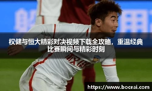权健与恒大精彩对决视频下载全攻略,重温经典比赛瞬间与精彩时刻